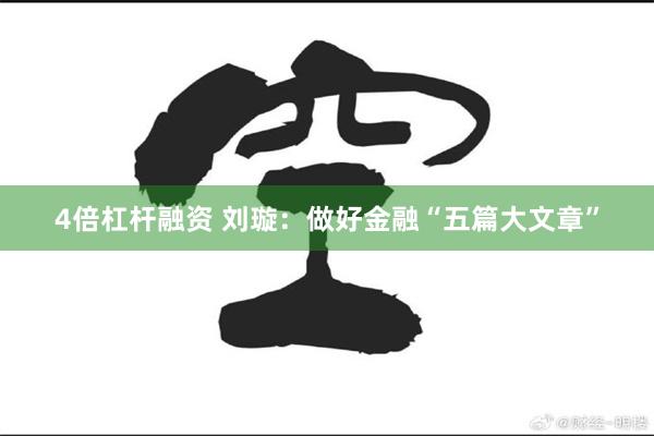 4倍杠杆融资 刘璇：做好金融“五篇大文章”